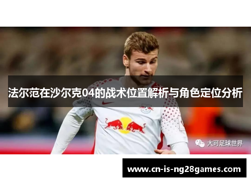 法尔范在沙尔克04的战术位置解析与角色定位分析