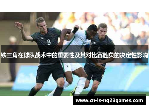 铁三角在球队战术中的重要性及其对比赛胜负的决定性影响
