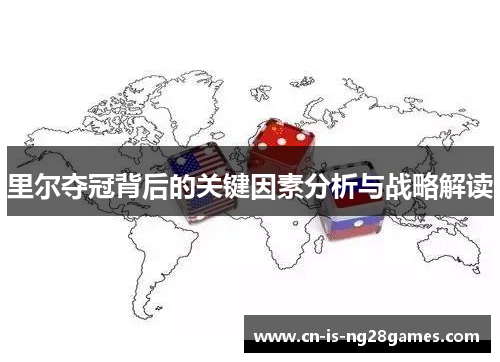 里尔夺冠背后的关键因素分析与战略解读 里尔夺冠背后的关键因素分析与战略解读