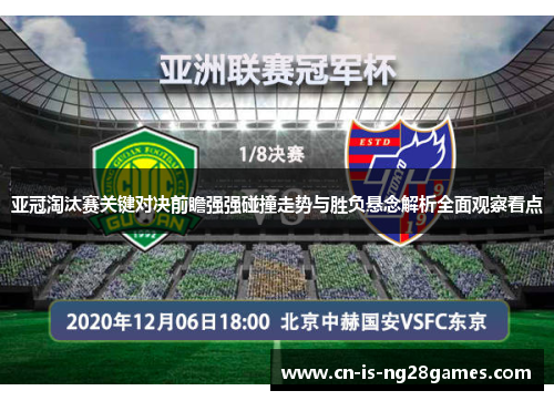 亚冠淘汰赛关键对决前瞻强强碰撞走势与胜负悬念解析全面观察看点 亚冠淘汰赛关键对决前瞻强强碰撞走势与胜负悬念解析全面观察看点